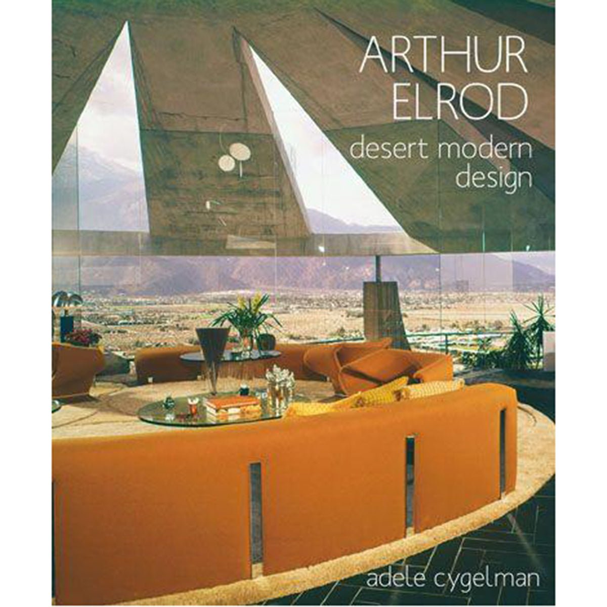Arthur Elrod: Desert Modern Design by Adele Cygelman - Destination PSP